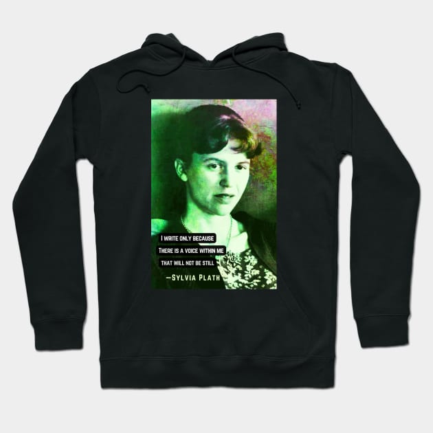Sylvia Plath portrait and quote: I write only because There is a voice within me That will not be still Hoodie by artbleed